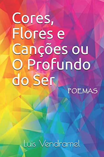 Cores, Flores e Canções ou O Profundo do Ser (Portuguese Edition)