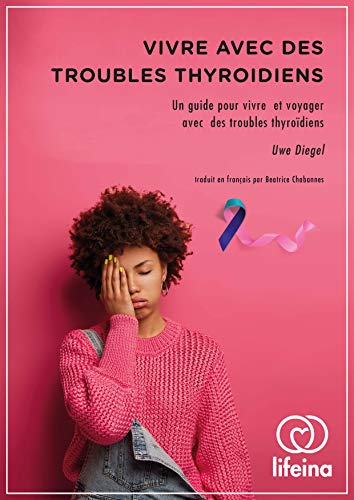Vivre avec des troubles thyroidiens: Un guide pour vivre et voyager avec des troubles thyroïdiens