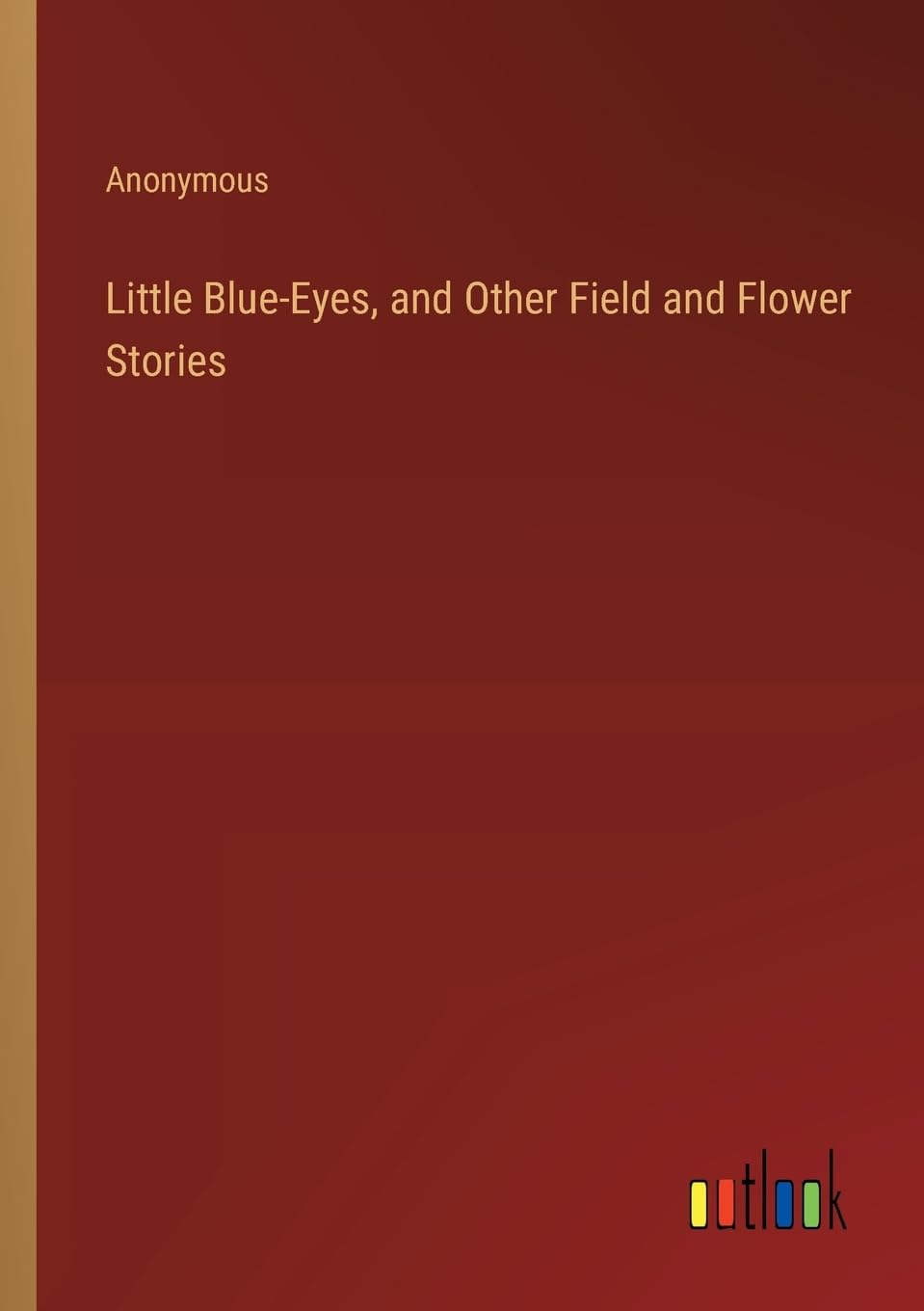 Little Blue-Eyes, and Other Field and Flower Stories