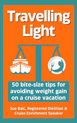 Travelling Light: 50 bite-size tips for avoiding weight gain on a cruise vacation
