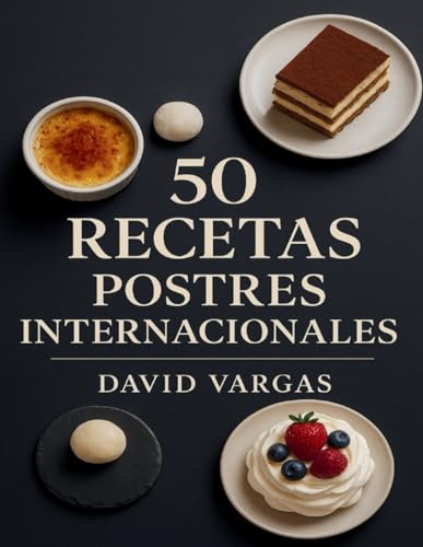 50 Recetas de Postres Internacionales: Descubre sabores únicos, dulces irresistibles