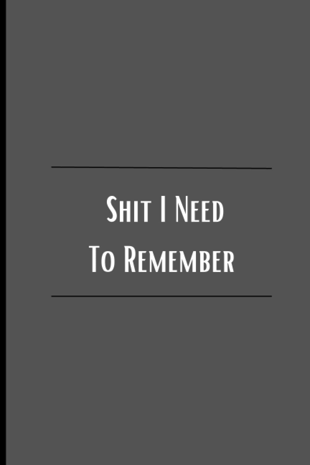 Shit I Need To Remember: Lined Notebook Journal with Funny Slogan (Adult Humor)