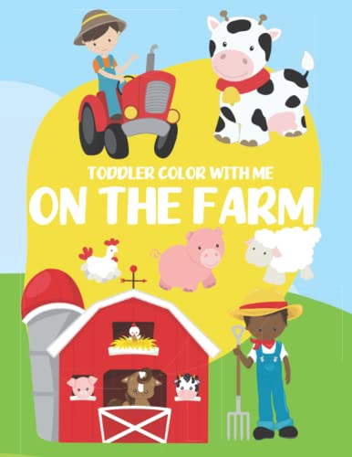 On The Farm Toddler Coloring Book: Coloring Book For Ages 1-3 (Color With Me On The Farm)