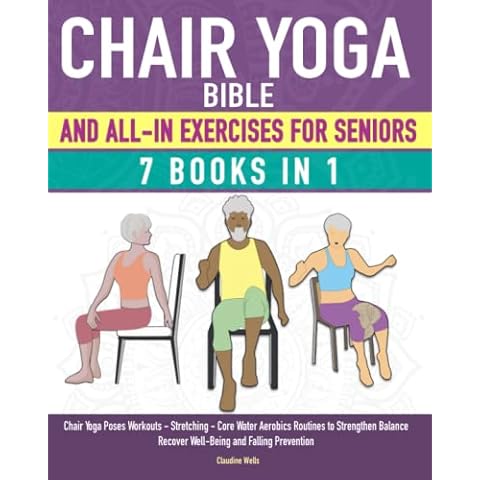 Chair Yoga Bible and All-In Exercises for Seniors (7 Books in 1): Chair Yoga Poses Workouts, Stretching, Core, Water Aerobics Routines to Strengthen Balance, Recover Wellbeing and Falling Prevention Cover