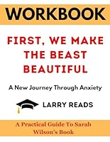 Workbook for First, We Make the Beast Beautiful: A New Journey Through Anxiety: A practical guide to Sarah Wilson's Book B0CWQ7QDCS Book Cover