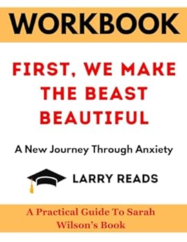 Paperback Workbook for First, We Make the Beast Beautiful: A New Journey Through Anxiety: A practical guide to Sarah Wilson's Book