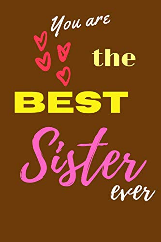 You are the best sister ever Notebook - Journal (6x9_120_bleed): Beautiful Journal To Write In - Nice Gift