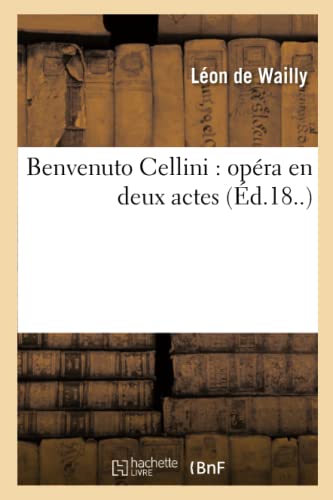 Benvenuto Cellini: Opéra En Deux Actes (Éd.18..) (Arts) (French Edition)