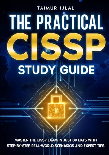 The Practical Cissp Study Guide: Master The Cissp Exam In Just 30 Days With Step-By-Step Real-World Scenarios And Expert Tips (The Cissp Success Serie