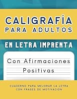 Caligrafía Para Adultos En Letra Imprenta Con Afirmaciones Positivas: Cuaderno Para Mejorar La Letra Con Frases de Motivación (Spanish Edition) B0D348TYMR Book Cover