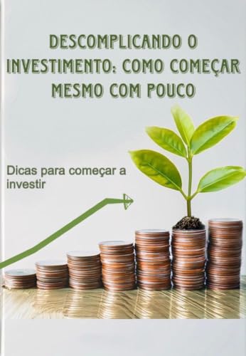 Descomplicando o Investimento:: Como Começar Mesmo com Pouco