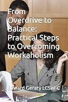 From Overdrive to Balance: Practical Steps to Overcoming Workaholism B0F5NX4955 Book Cover