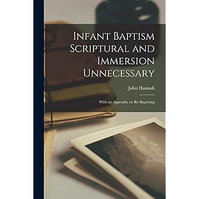 Infant Baptism Scriptural and Immersion Unnecessary [microform]: With an Appendix on Re-baptizing