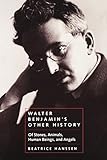  Walter Benjamin\'s Other History: Of Stones, Animals, Human Beings, and Angels: Of Stones, Animals, Human Beings, and Angels Volume 15 (Weimar and Now: German Cultural Criticism, Band 15)