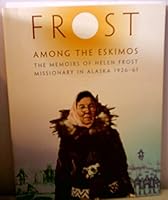Frost among the Eskimos: Memoirs of Helen Frost, Missionary in Alaska, 1926-1961 0964222809 Book Cover