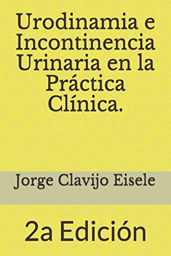 Urodinamia e Incontinencia Urinaria en la Practica Clinica.: 2a Edicion