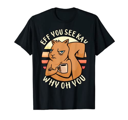 Photo de Café Squirrel Eff You See Kay Why Oh You T-Shirt