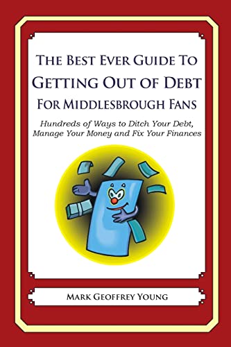 The Best Ever Guide to Getting Out of Debt For Middlesbrough Fans: Hundreds of Ways to Ditch Your Debt, Manage Your Money and Fix Your Finances