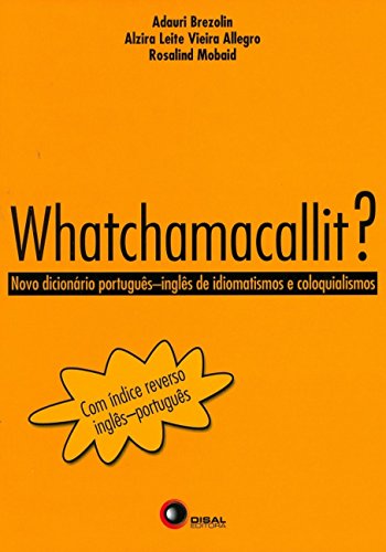 Whatchamacallit?: novo dicionário português-inglês de idiomatismos e coloquialismos