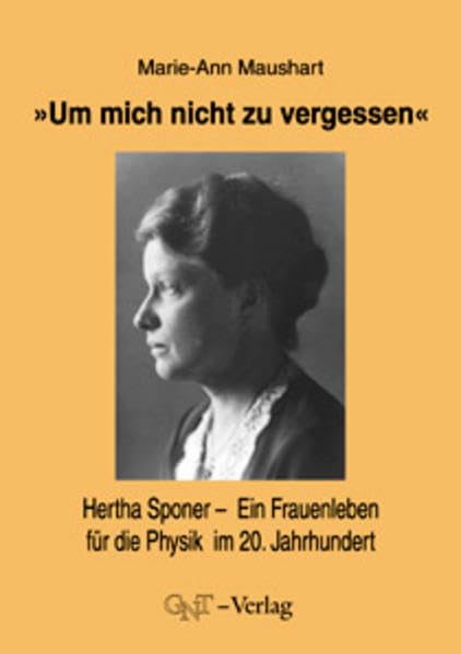 Um mich nicht zu vergessen: Hertha Sponer - Ein Frauenleben für die Physik im 20. Jahrhundert