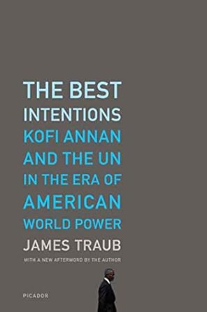 The Best Intentions: Kofi Annan and the UN in the Era of American World Power