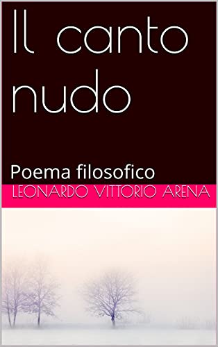Il canto nudo: Poema filosofico (Italian Edition) de [Leonardo Vittorio Arena]