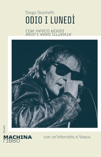 Odio I Lunedì. Con Vasco Rossi Negli Anni Ottanta