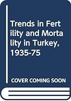 Trends in Fertility and Mortality in Turkey, 1935-75 (Report / Committee on Population and Demography) 0309032393 Book Cover