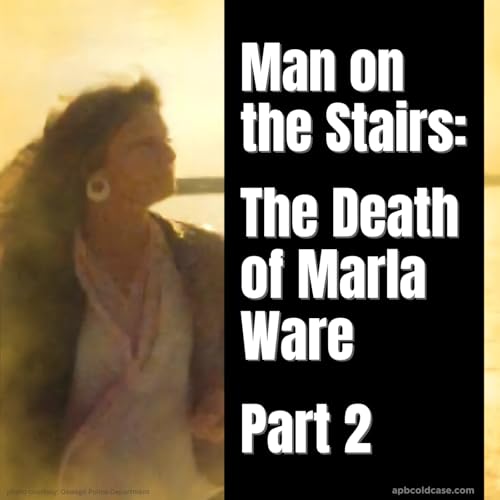 Man on the Stairs: Part 2 - The Death of Marla Ware