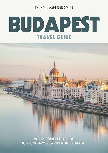 Budapest Travel Guide: Your Complete Guide to Hungary's Captivating Capital (Travel Guides Book 9)