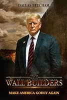 The Wall Builders: Make America Godly Again B0D93TN6NH Book Cover