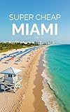 Miami Travel Guide 2026: Enjoy a $3,000 trip to Miami for $250 (American Cities Book 8)