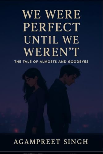 WE WERE PERFECT UNTIL WE WEREN'T: A TALE OF ALMOSTS AND GOODBYES