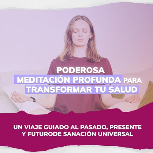 PODEROSA MEDITACI&Oacute;N 🌟 Poderosa Meditaci&oacute;n Para Transformar tu Salud - Viaja al Pasado, Presente y Futuro