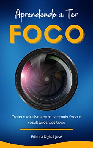 Aprendendo a Ter Foco: Dicas sobre como ter foco para se tornar melhor na vida