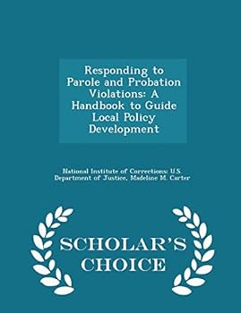 Paperback Responding to Parole and Probation Violations: A Handbook to Guide Local Policy Development - Scholar's Choice Edition Book