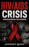 HIV/AIDS Crisis: Understanding the Epidemic (Pandemics That Changed History)