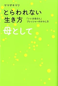 とらわれない生き方　母として　「いいお母さん」プレッシャーのかわし方