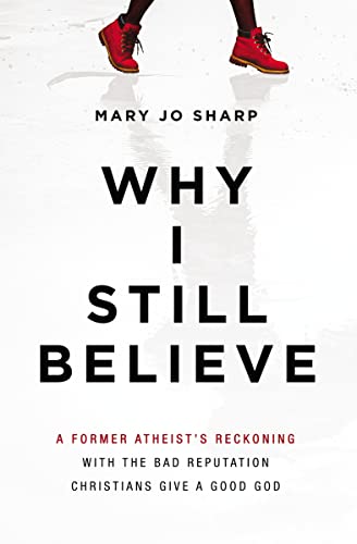 Why I Still Believe: A Former Atheist’s Reckoning with the