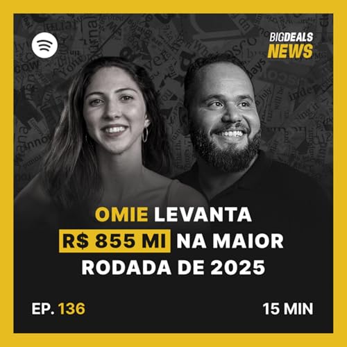 Big Deals | Omie levanta R$ 855 milhões, a maior rodada de 2025 | #136 Podcast Por capa