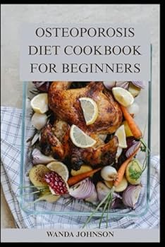 Paperback OSTEOPOROSIS DIET COOKBOOK FOR BEGINNERS: Delicious Bone-Strengthening Recipes and Calcium-Rich Meals For Beginners Book