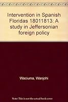 Intervention in Spanish Floridas, 1801-1813: A study in Jeffersonian foreign policy 0828316554 Book Cover