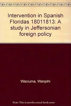 Hardcover Intervention in Spanish Floridas, 1801-1813: A Study in Jeffersonian Foreign Policy Book