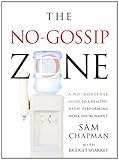 The No-Gossip Zone: A No-Nonsense Guide to a Healthy, High-Performing Work Environment