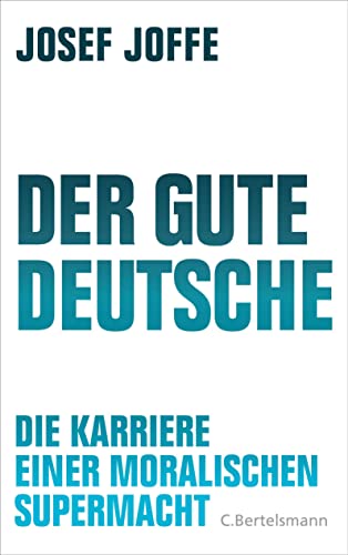 Der gute Deutsche: Die Karriere einer moralischen Supermacht