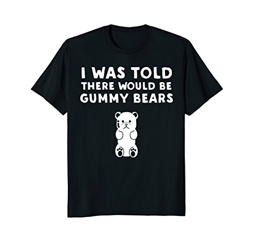 I Was Told There Would Be Gummy Bears - Funny Gummy Bear T-S T-ShirtOEKO-TEX STANDARD 100