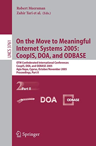 On the Move to Meaningful Internet Systems 2005: CoopIS, DOA, and ODBASE: OTM Confederated International Conferences, CoopIS, DOA, and ODBASE 2005, ... II (Lecture Notes in Computer Science, 3761)