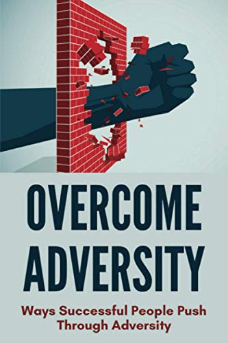 Overcome Adversity: Ways Successful People Push Through Adversity: Bouncing Back