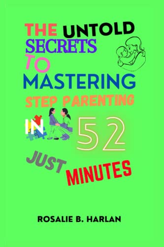 THE UNTOLD SECRETS TO MASTERING STEPPARENTING IN JUST 52 MINUTES (Blended and Beautiful: Navigating the Complexities of Stepparenting)