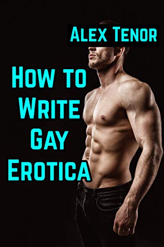 How to Write Gay Erotica: (Make $2500 by writing short gay erotica)